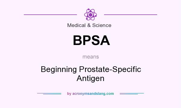 What does BPSA mean? It stands for Beginning Prostate-Specific Antigen