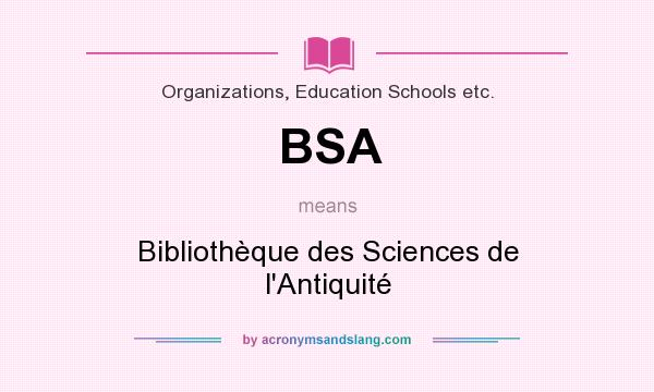 What does BSA mean? It stands for Bibliothèque des Sciences de l`Antiquité