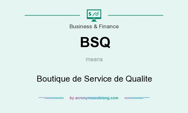What does BSQ mean? It stands for Boutique de Service de Qualite