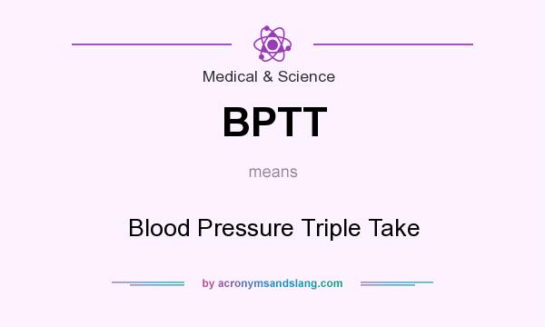What does BPTT mean? It stands for Blood Pressure Triple Take