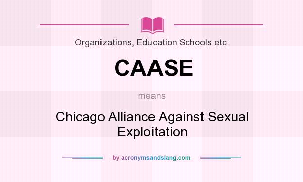 What does CAASE mean? It stands for Chicago Alliance Against Sexual Exploitation