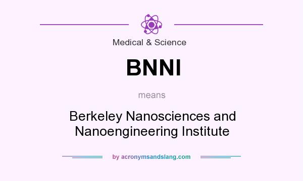 What does BNNI mean? It stands for Berkeley Nanosciences and Nanoengineering Institute