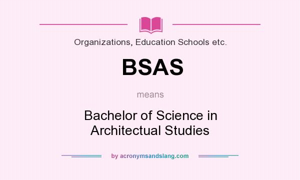 What does BSAS mean? It stands for Bachelor of Science in Architectual Studies