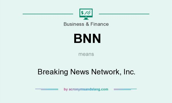 What does BNN mean? It stands for Breaking News Network, Inc.