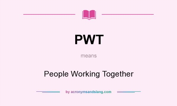 What does PWT mean? It stands for People Working Together