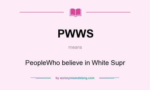 What does PWWS mean? It stands for PeopleWho believe in White Supr
