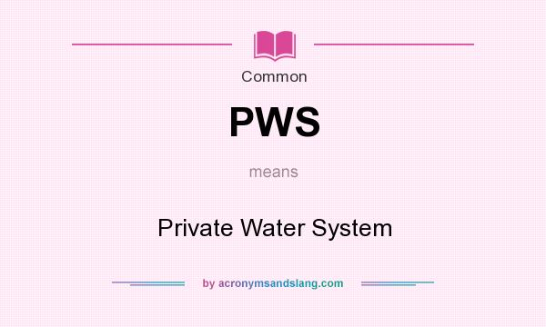 What does PWS mean? It stands for Private Water System