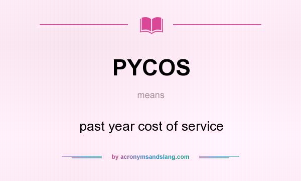 What does PYCOS mean? It stands for past year cost of service