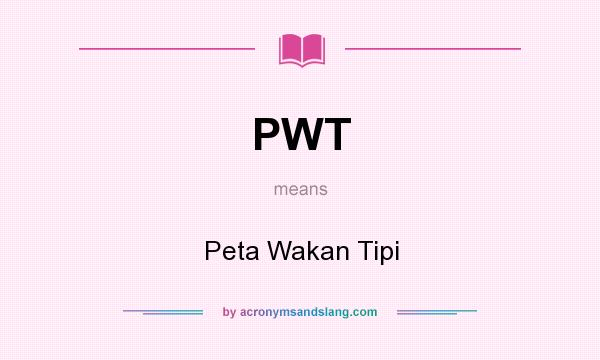 What does PWT mean? It stands for Peta Wakan Tipi