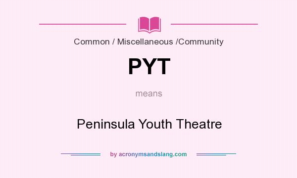 What does PYT mean? It stands for Peninsula Youth Theatre