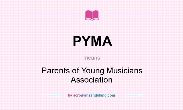 What does PYMA mean? It stands for Parents of Young Musicians Association