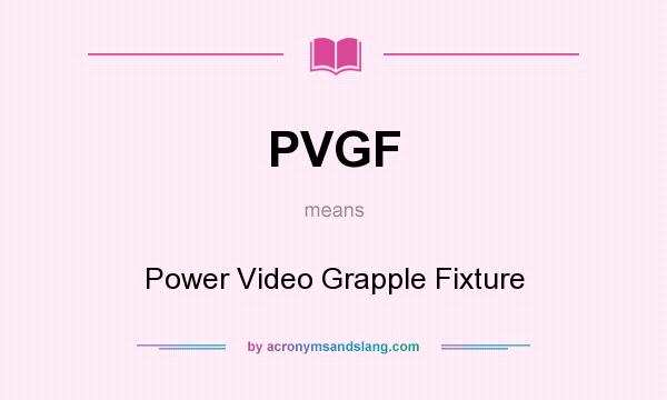 What does PVGF mean? It stands for Power Video Grapple Fixture