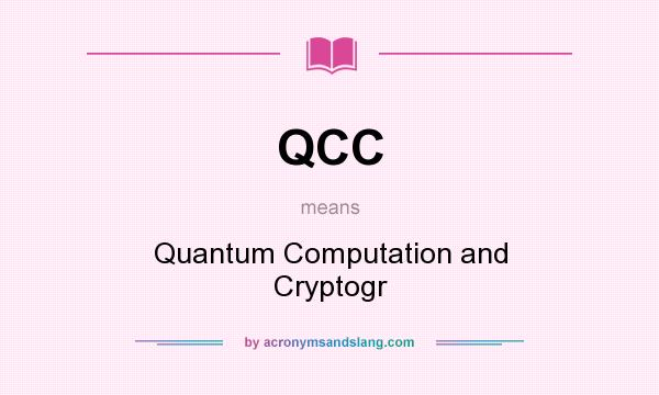 What does QCC mean? It stands for Quantum Computation and Cryptogr