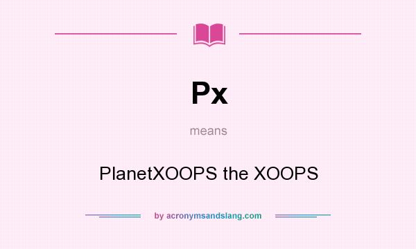 What does Px mean? It stands for PlanetXOOPS the XOOPS