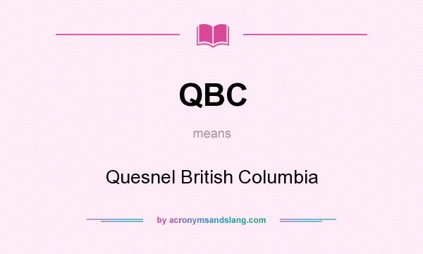 What does QBC mean? It stands for Quesnel British Columbia