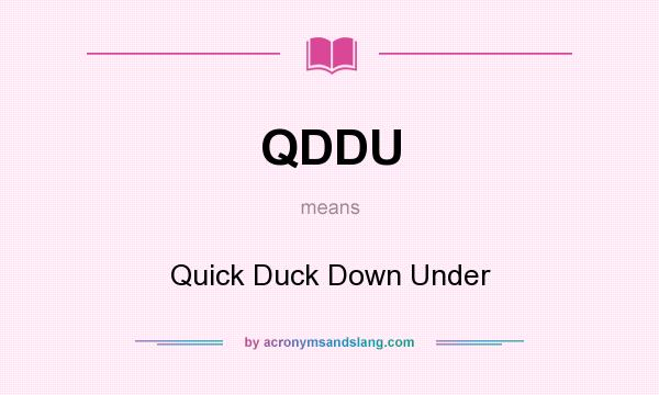 What does QDDU mean? It stands for Quick Duck Down Under