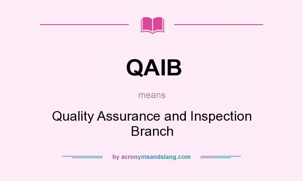 What does QAIB mean? It stands for Quality Assurance and Inspection Branch