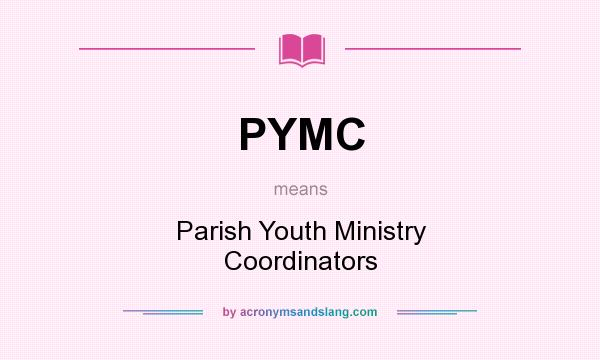 What does PYMC mean? It stands for Parish Youth Ministry Coordinators