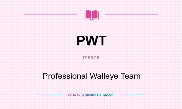 What does PWT mean? It stands for Professional Walleye Team
