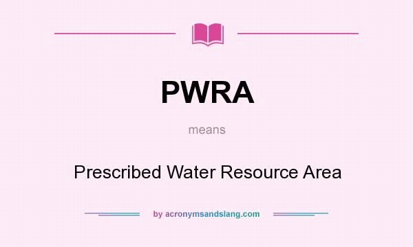 What does PWRA mean? It stands for Prescribed Water Resource Area