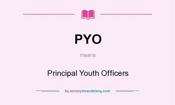 What does PYO mean? It stands for Principal Youth Officers