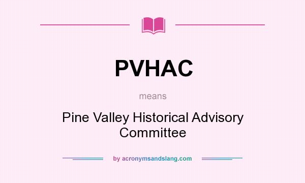 What does PVHAC mean? It stands for Pine Valley Historical Advisory Committee