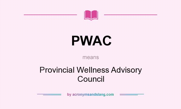 What does PWAC mean? It stands for Provincial Wellness Advisory Council