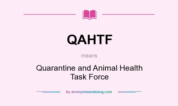 What does QAHTF mean? It stands for Quarantine and Animal Health Task Force