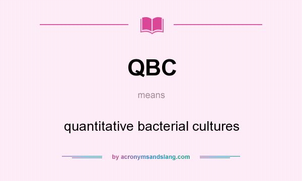 What does QBC mean? It stands for quantitative bacterial cultures