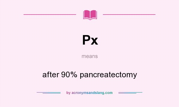 What does Px mean? It stands for after 90% pancreatectomy