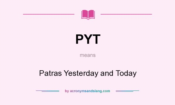 What does PYT mean? It stands for Patras Yesterday and Today