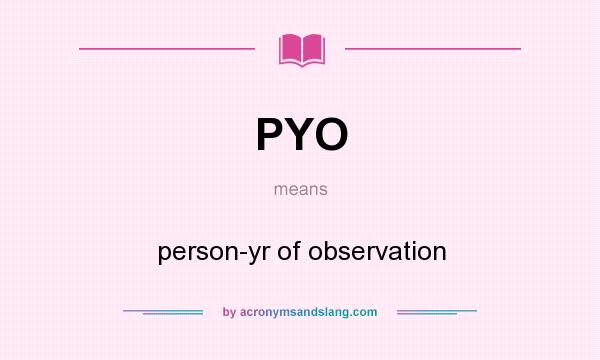 What does PYO mean? It stands for person-yr of observation