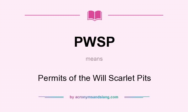 What does PWSP mean? It stands for Permits of the Will Scarlet Pits