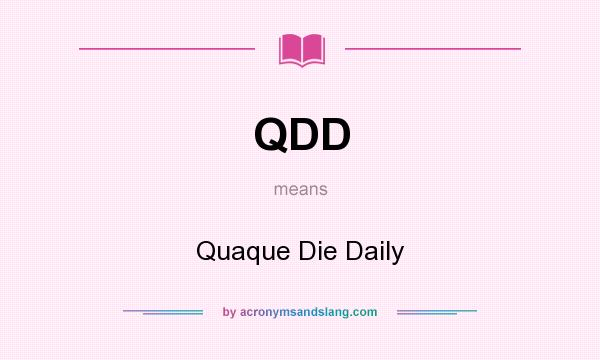 What does QDD mean? It stands for Quaque Die Daily