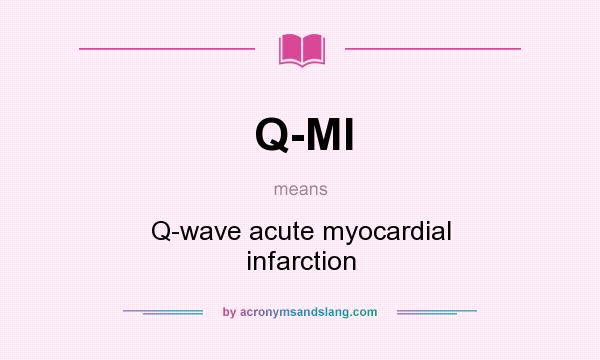 What does Q-MI mean? It stands for Q-wave acute myocardial infarction