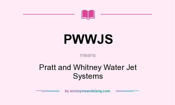 What does PWWJS mean? It stands for Pratt and Whitney Water Jet Systems