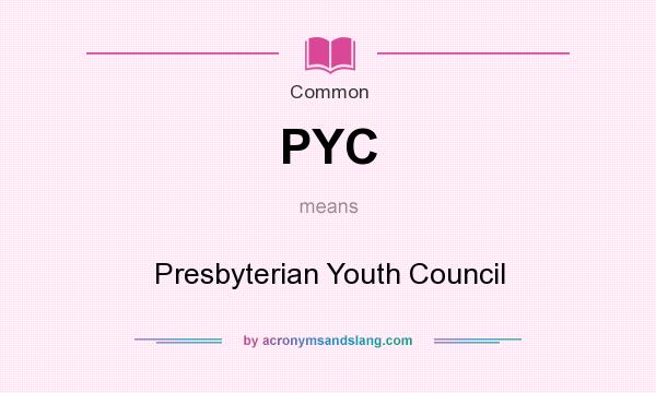 What does PYC mean? It stands for Presbyterian Youth Council