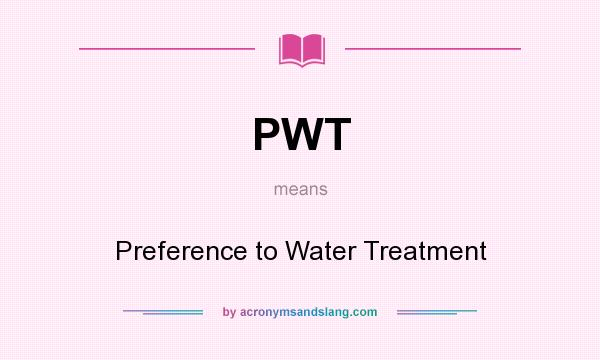What does PWT mean? It stands for Preference to Water Treatment
