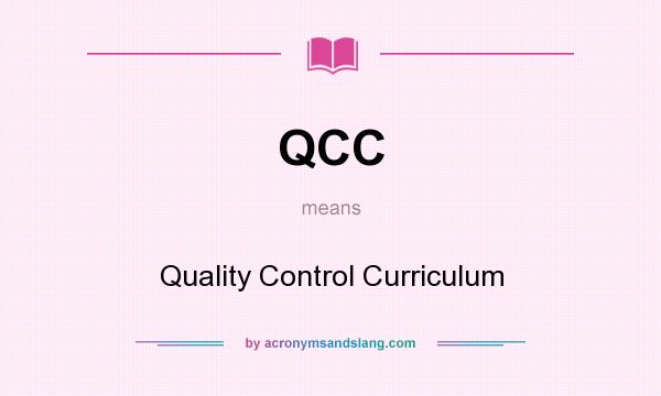 What does QCC mean? It stands for Quality Control Curriculum