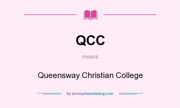 What does QCC mean? It stands for Queensway Christian College