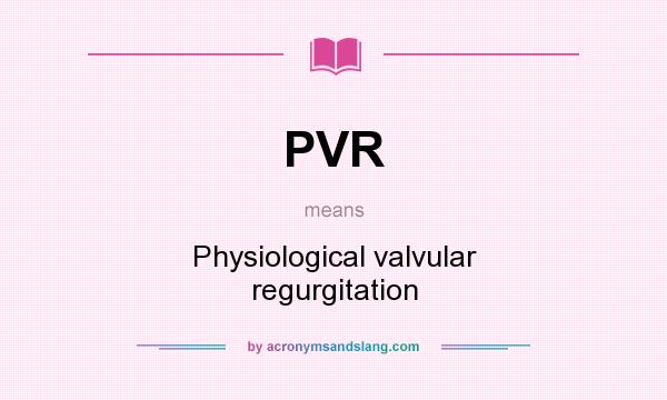 What does PVR mean? It stands for Physiological valvular regurgitation