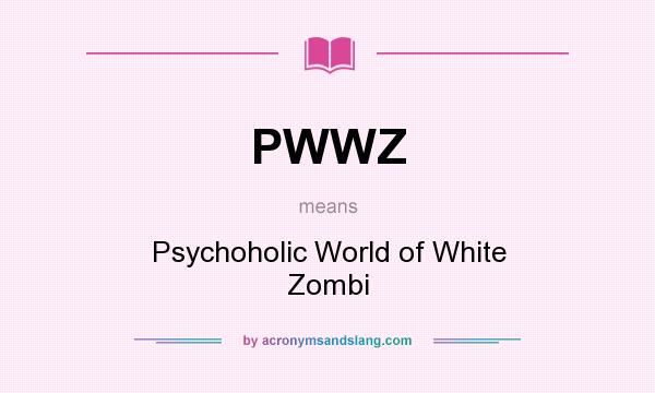 What does PWWZ mean? It stands for Psychoholic World of White Zombi