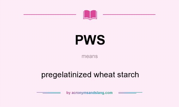What does PWS mean? It stands for pregelatinized wheat starch