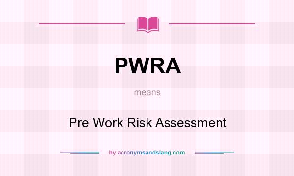 What does PWRA mean? It stands for Pre Work Risk Assessment