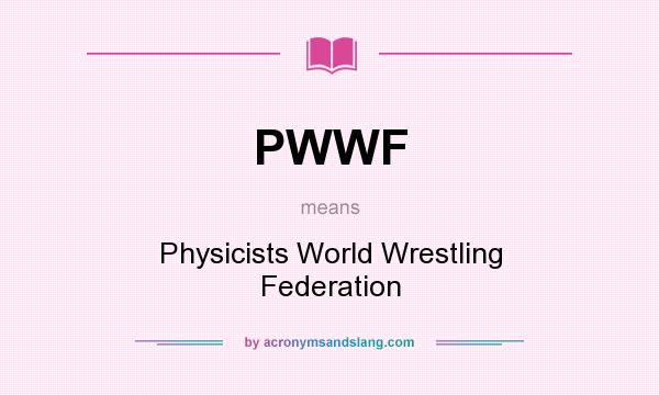 What does PWWF mean? It stands for Physicists World Wrestling Federation