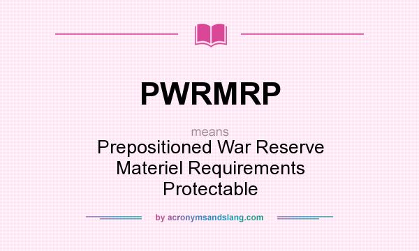 What does PWRMRP mean? It stands for Prepositioned War Reserve Materiel Requirements Protectable