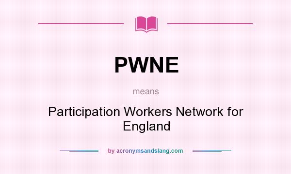 What does PWNE mean? It stands for Participation Workers Network for England