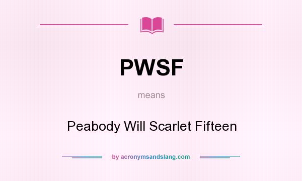 What does PWSF mean? It stands for Peabody Will Scarlet Fifteen