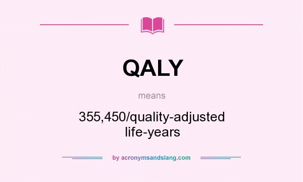 What does QALY mean? It stands for 355,450/quality-adjusted life-years