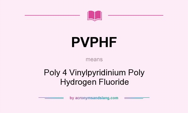 What does PVPHF mean? It stands for Poly 4 Vinylpyridinium Poly Hydrogen Fluoride